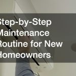 Step-by-Step Maintenance Routine for New Homeowners