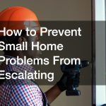 How to Prevent Small Home Problems From Escalating